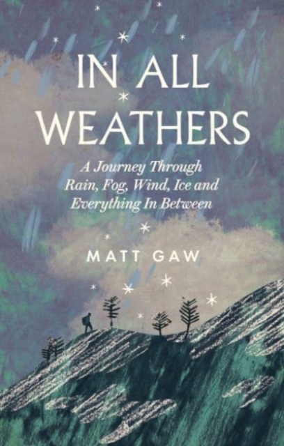 In All Weathers : A Journey Through Rain, Fog, Wind, Ice and Everything In Between, Hardback Book