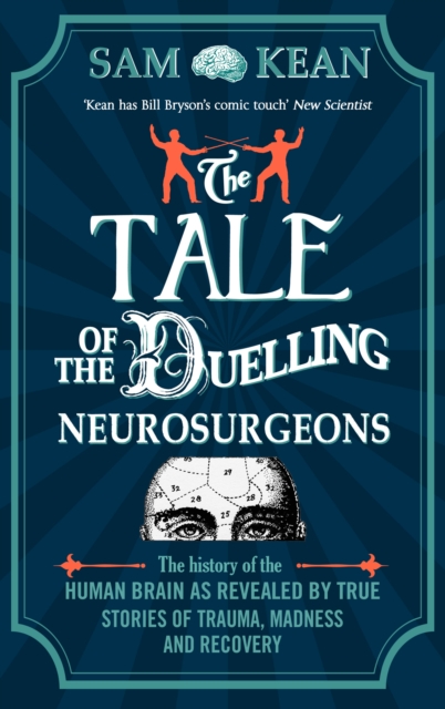 The Tale of the Duelling Neurosurgeons : The History of the Human Brain as Revealed by True Stories of Trauma, Madness, and Recovery, Paperback / softback Book