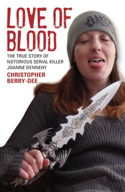 Love of Blood - The True Story of Notorious Serial Killer Joanne Dennehy, Paperback / softback Book