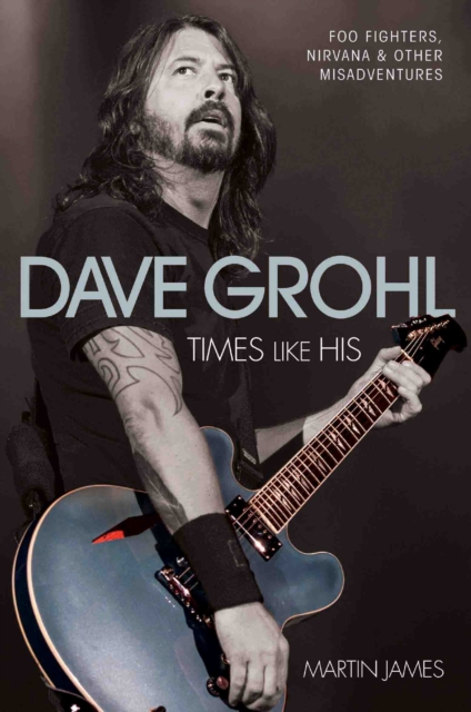 Dave Grohl - Times Like His: Foo Fighters, Nirvana & Other Misadventures, Paperback / softback Book