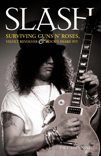 Slash - Surviving Guns N' Roses, Velvet Revolver and Rock's Snake Pit : Excess: The Biography, EPUB eBook