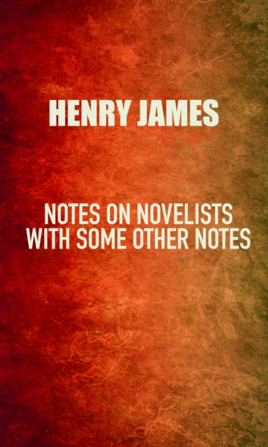 Notes on Novelists : with Some Other Notes, EPUB eBook