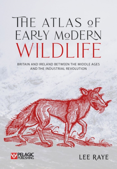 The Atlas of Early Modern Wildlife : Britain and Ireland between the Middle Ages and the Industrial Revolution, EPUB eBook