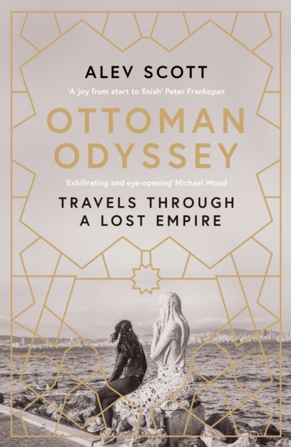 Ottoman Odyssey : Travels through a Lost Empire: Shortlisted for the Stanford Dolman Travel Book of the Year Award, EPUB eBook