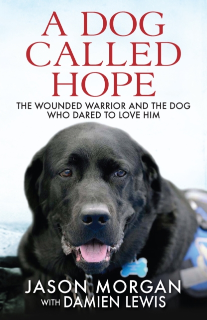 A Dog Called Hope : The wounded warrior and the dog who dared to love him, EPUB eBook