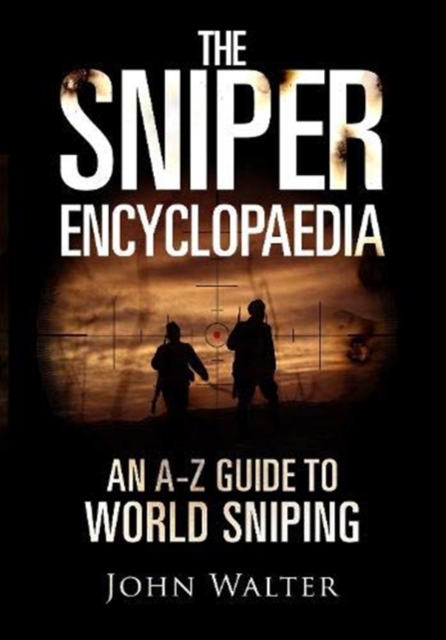 The Sniper Encyclopaedia : An A-Z Guide to World Sniping, Hardback Book