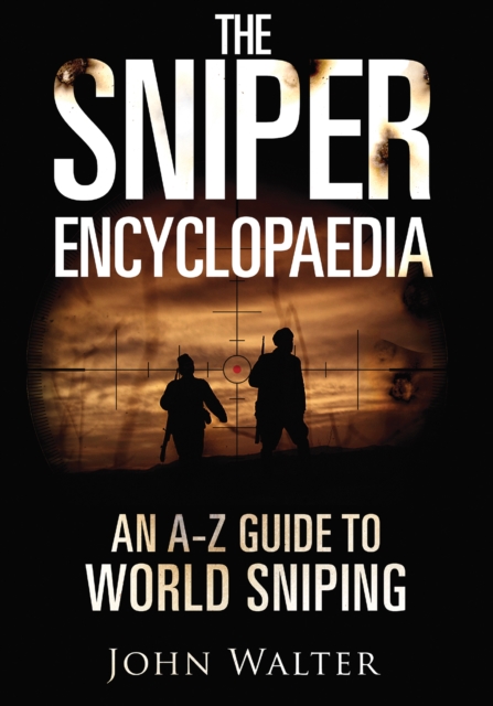 The Sniper Encyclopaedia : An A-Z Guide to World Sniping, PDF eBook