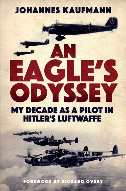 An Eagle's Odyssey : My Decade as a Pilot in Hitler's Luftwaffe, PDF eBook