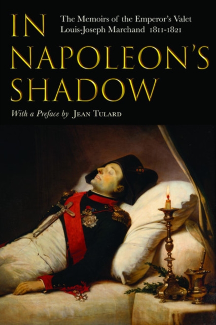 In Napoleon's Shadow : The Memoirs of Louis-Joseph Marchand, Valet and Friend of the Emperor 1811-1821, Paperback / softback Book
