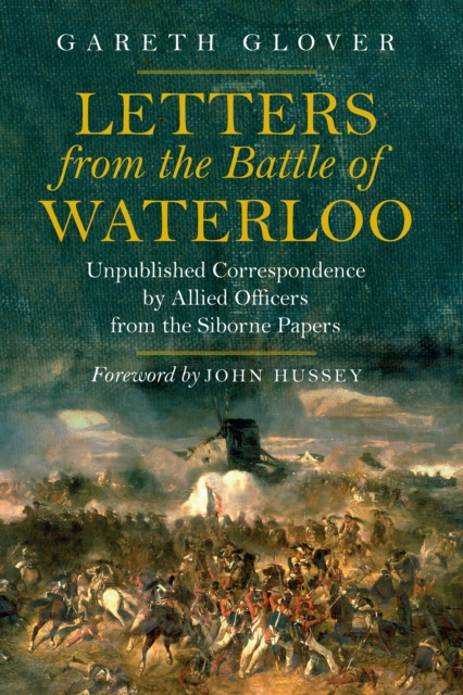 Letters from the Battle of Waterloo : Unpublished Correspondence by Allied Officers from the Siborne Papers, EPUB eBook