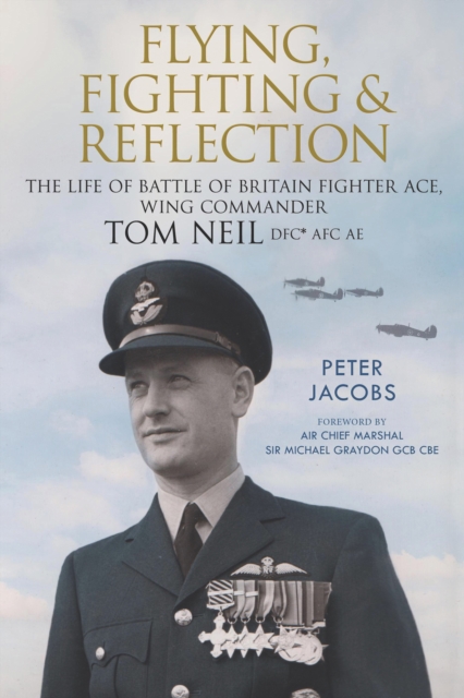 Flying, Fighting and Reflection : The Life of Battle of Britain Fighter Ace, Wing Commander Tom Neil DFC* AFC AE, EPUB eBook