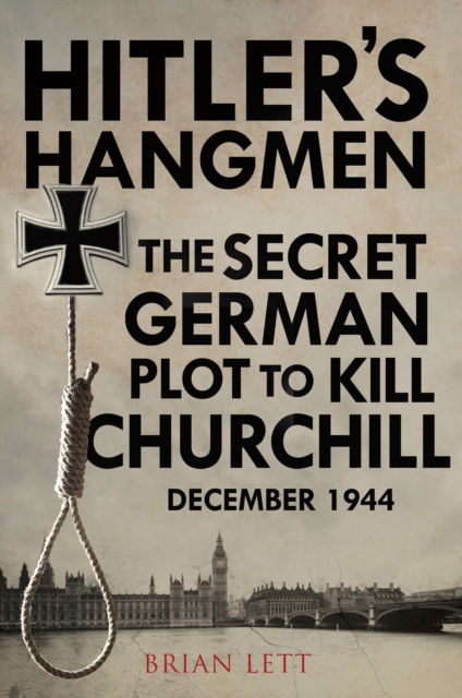 Hitler's Hangmen : The Secret German Plot to Kill Churchill, December 1944, EPUB eBook