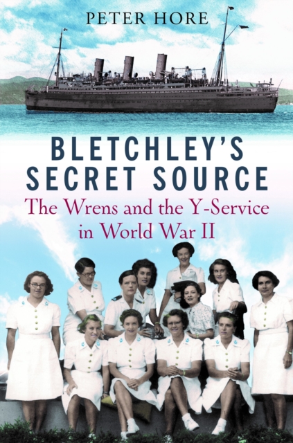 Bletchley Park's Secret Source : Churchill's Wrens and the Y Service in World War II, Hardback Book