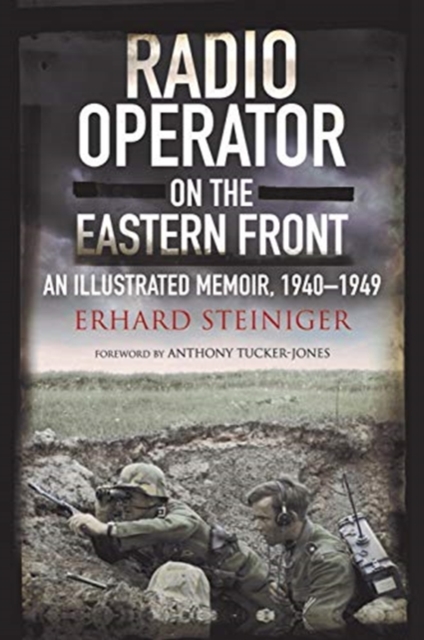 Radio Operator on the Eastern Front : An Illustrated Memoir, 1940-1949, Hardback Book