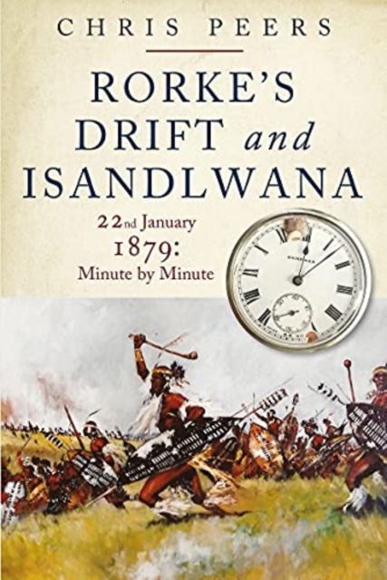Rorke's Drift and Isandlwana : 22nd January 1879: Minute by Minute, Paperback / softback Book
