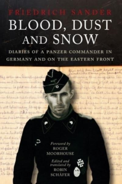Blood, Dust & Snow : Diaries of a Panzer Commander in Germany and on the Eastern Front, Hardback Book