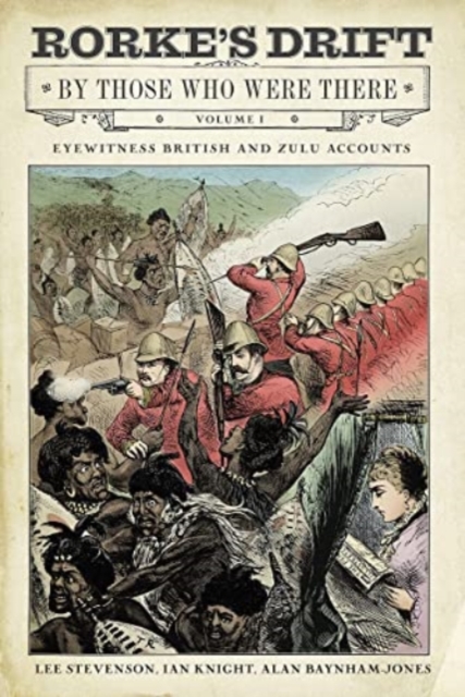 Rorke's Drift By Those Who Were There : Volume I, Hardback Book