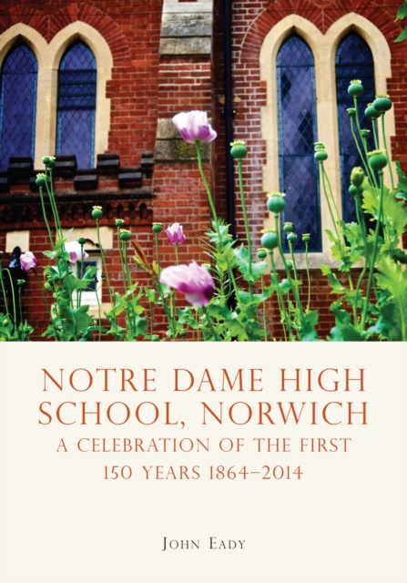 Notre Dame High School, Norwich : A Celebration of the First 150 Years 1864–2014, EPUB eBook