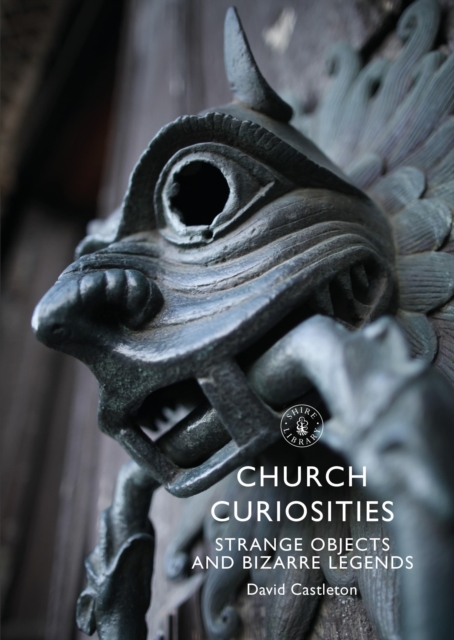 Church Curiosities : Strange Objects and Bizarre Legends, Paperback / softback Book