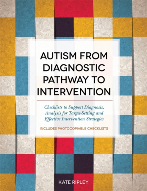 Autism from Diagnostic Pathway to Intervention : Checklists to Support Diagnosis, Analysis for Target-Setting and Effective Intervention Strategies, PDF eBook