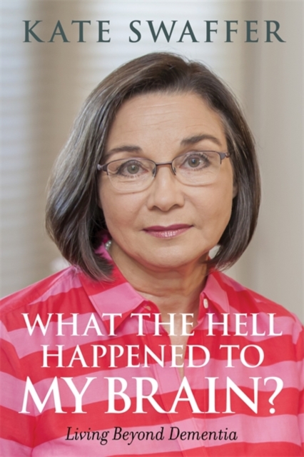 What the hell happened to my brain? : Living Beyond Dementia, EPUB eBook