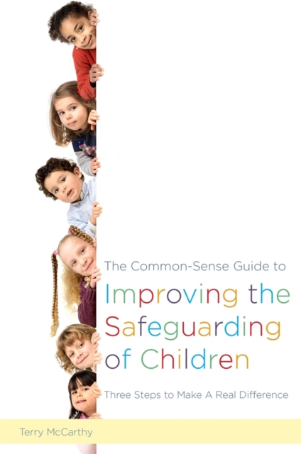 The Common-Sense Guide to Improving the Safeguarding of Children : Three Steps to Make A Real Difference, EPUB eBook
