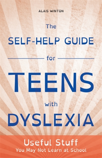 The Self-Help Guide for Teens with Dyslexia : Useful Stuff You May Not Learn at School, EPUB eBook