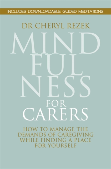 Mindfulness for Carers : How to Manage the Demands of Caregiving While Finding a Place for Yourself, PDF eBook