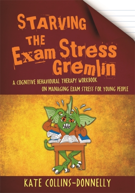 Starving the Exam Stress Gremlin : A Cognitive Behavioural Therapy Workbook on Managing Exam Stress for Young People, EPUB eBook