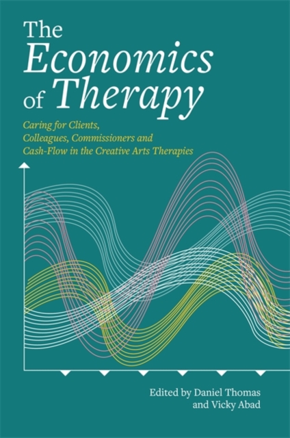 The Economics of Therapy : Caring for Clients, Colleagues, Commissioners and Cash-Flow in the Creative Arts Therapies, EPUB eBook