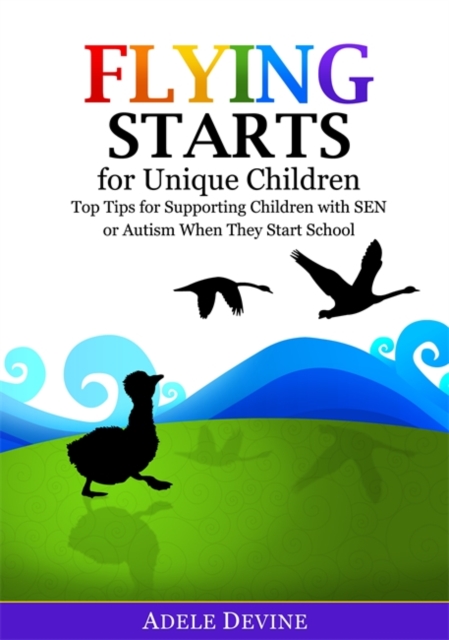 Flying Starts for Unique Children : Top Tips for Supporting Children with SEN or Autism When They Start School, EPUB eBook