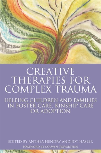 Creative Therapies for Complex Trauma : Helping Children and Families in Foster Care, Kinship Care or Adoption, EPUB eBook