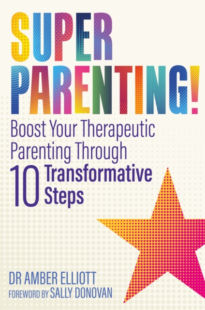 Superparenting! : Boost Your Therapeutic Parenting Through Ten Transformative Steps, EPUB eBook