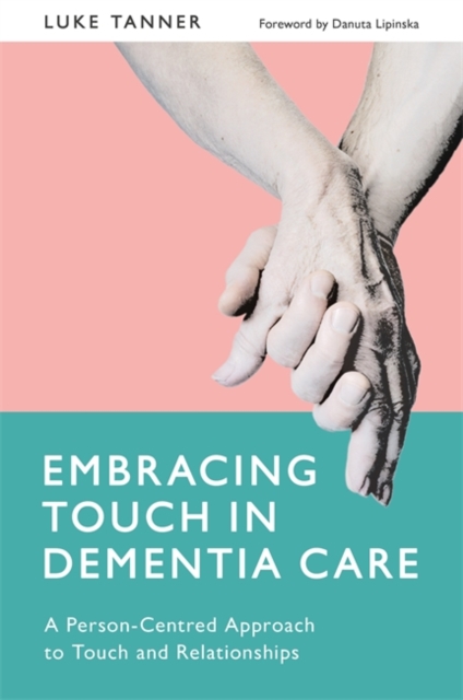 Embracing Touch in Dementia Care : A Person-Centred Approach to Touch and Relationships, EPUB eBook