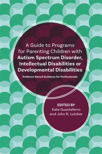 A Guide to Programs for Parenting Children with Autism Spectrum Disorder, Intellectual Disabilities or Developmental Disabilities : Evidence-Based Guidance for Professionals, EPUB eBook