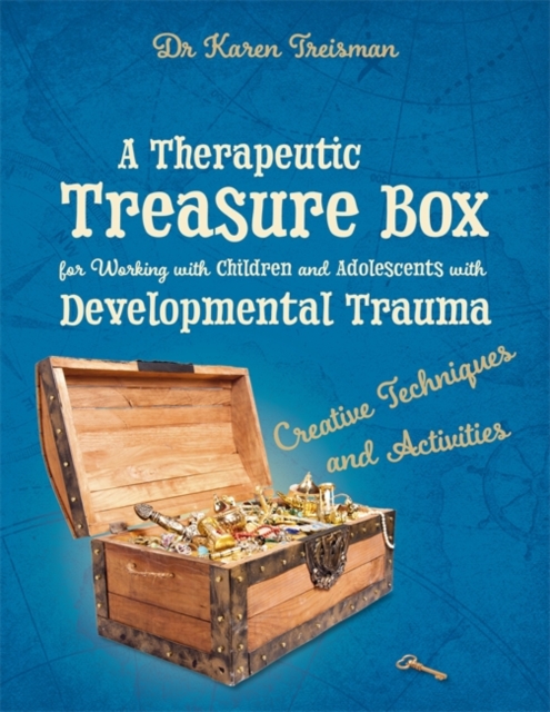 A Therapeutic Treasure Box for Working with Children and Adolescents with Developmental Trauma : Creative Techniques and Activities, PDF eBook