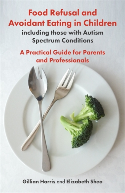 Food Refusal and Avoidant Eating in Children, including those with Autism Spectrum Conditions : A Practical Guide for Parents and Professionals, EPUB eBook