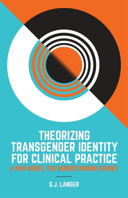 Theorizing Transgender Identity for Clinical Practice : A New Model for Understanding Gender, EPUB eBook