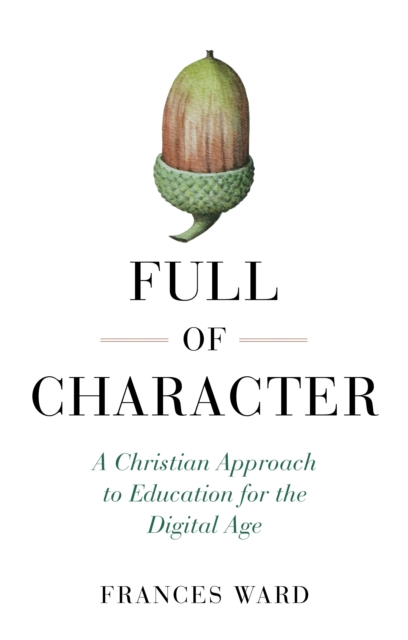 Full of Character : A Christian Approach to Education for the Digital Age, EPUB eBook