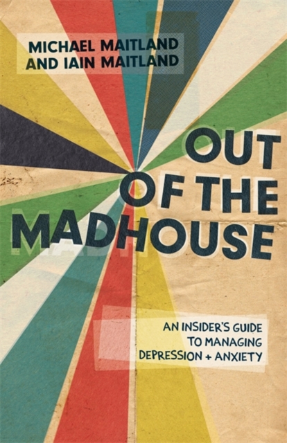 Out of the Madhouse : An Insider's Guide to Managing Depression and Anxiety, EPUB eBook