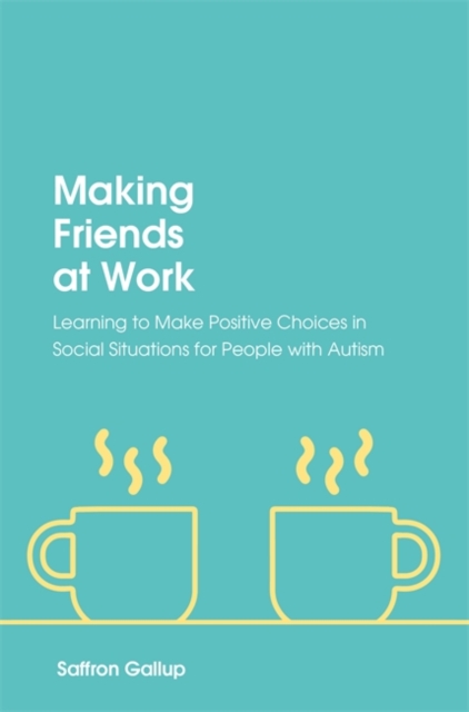 Making Friends at Work : Learning to Make Positive Choices in Social Situations for People with Autism, EPUB eBook