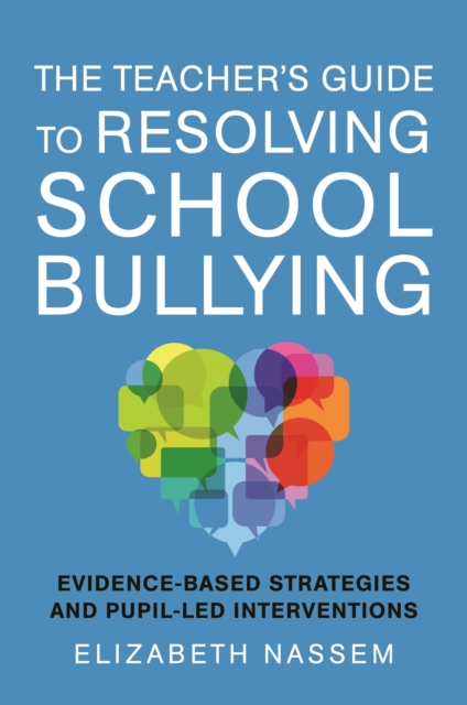 The Teacher's Guide to Resolving School Bullying : Evidence-Based Strategies and Pupil-Led Interventions, EPUB eBook
