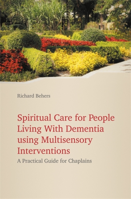 Spiritual Care for People Living with Dementia Using Multisensory Interventions : A Practical Guide for Chaplains, EPUB eBook