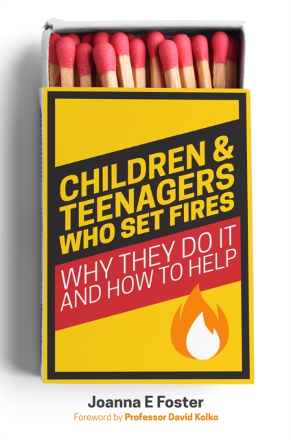 Children and Teenagers Who Set Fires : Why They Do It and How to Help, EPUB eBook