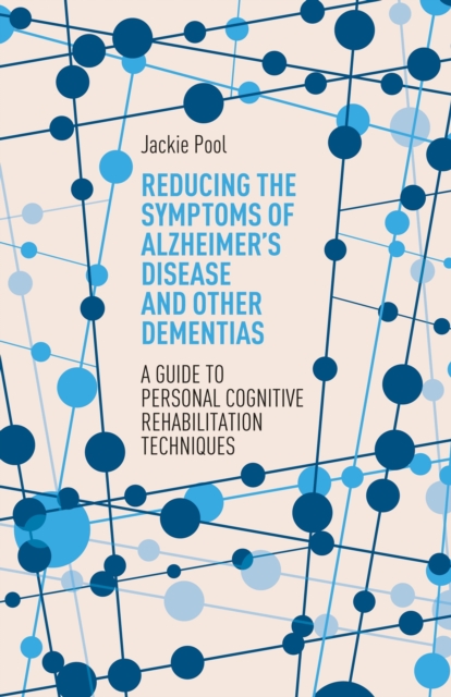 Reducing the Symptoms of Alzheimer's Disease and Other Dementias : A Guide to Personal Cognitive Rehabilitation Techniques, EPUB eBook