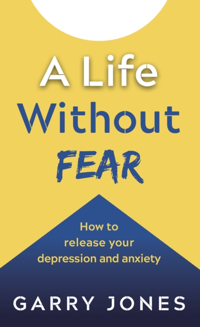 A Life Without Fear : How to release your depression and anxiety, EPUB eBook