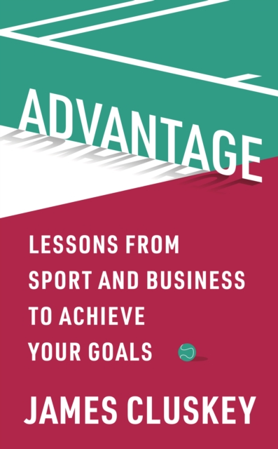 Advantage : Lessons from Sport and Business to Achieve Your Goals, EPUB eBook