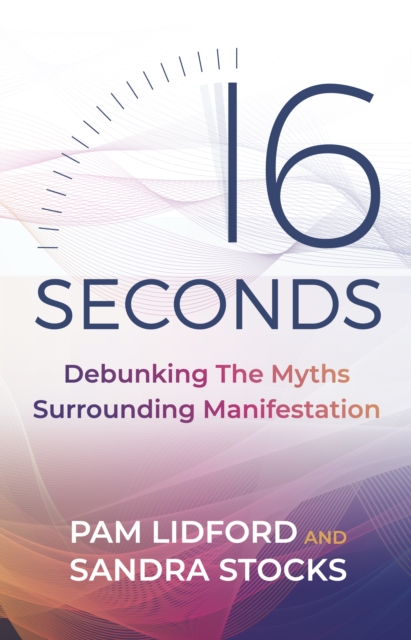 16 Seconds : Debunking The Myths Surrounding Manifestation, EPUB eBook