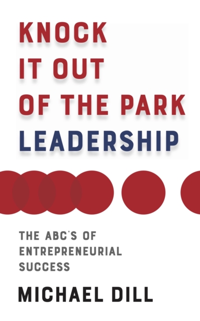 Knock It Out of the Park Leadership : The ABC's of Entrepreneurial Success, EPUB eBook