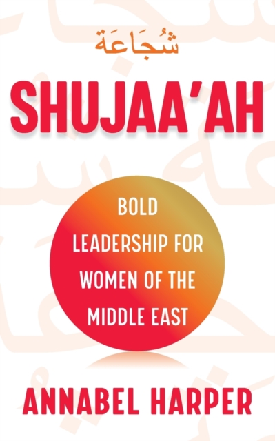 Shujaa'ah : Bold Leadership for Women of the Middle East, Paperback / softback Book